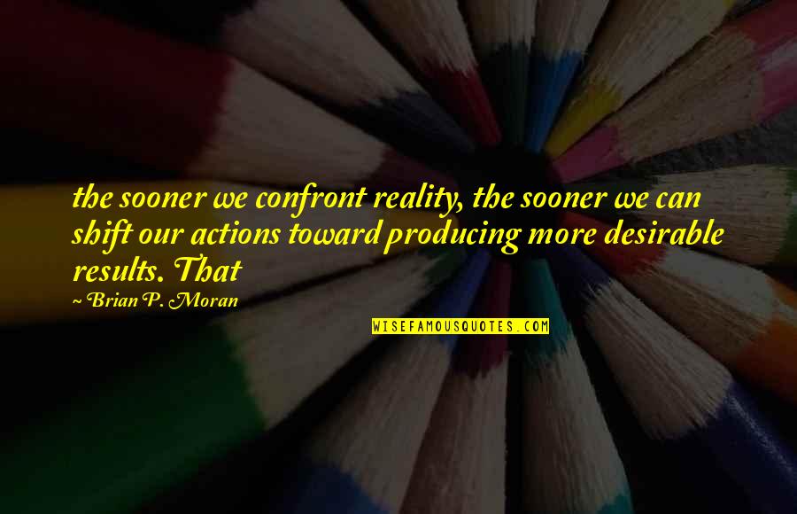 Choosing Someone Over You Quotes By Brian P. Moran: the sooner we confront reality, the sooner we Choosing Someone Over You Quotes By Brian P. Moran: the sooner we confront reality, the sooner we