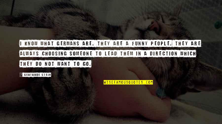 Choosing Someone Over You Quotes By Gertrude Stein: I know what Germans are. They are a