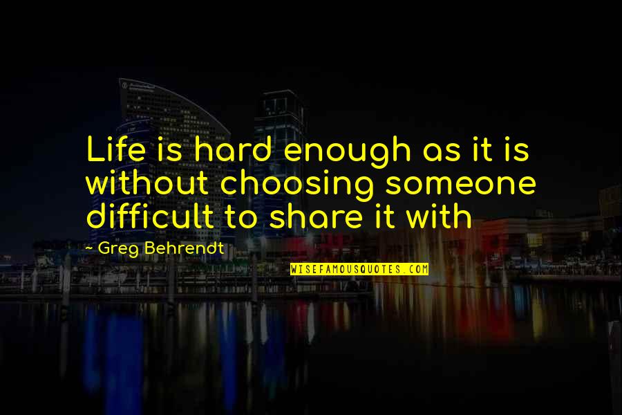 Choosing Someone Over You Quotes By Greg Behrendt: Life is hard enough as it is without