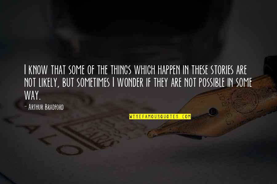 Choosing Someone Quotes By Arthur Bradford: I know that some of the things which Choosing Someone Quotes By Arthur Bradford: I know that some of the things which