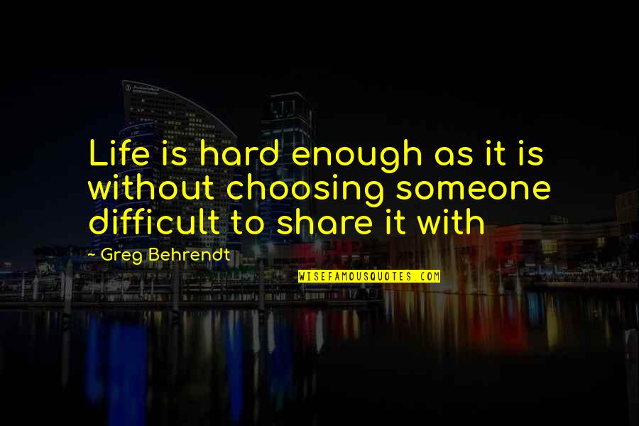 Choosing Someone Quotes By Greg Behrendt: Life is hard enough as it is without