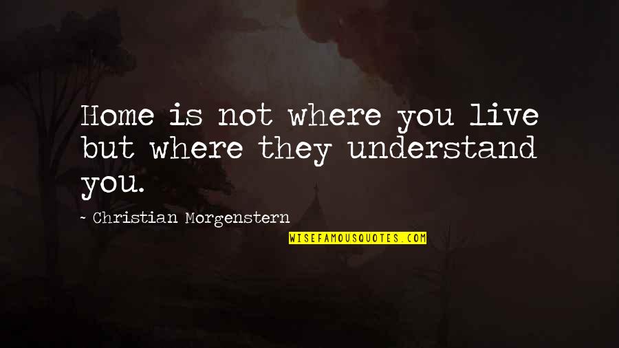 Choosing Someone To Love Quotes By Christian Morgenstern: Home is not where you live but where