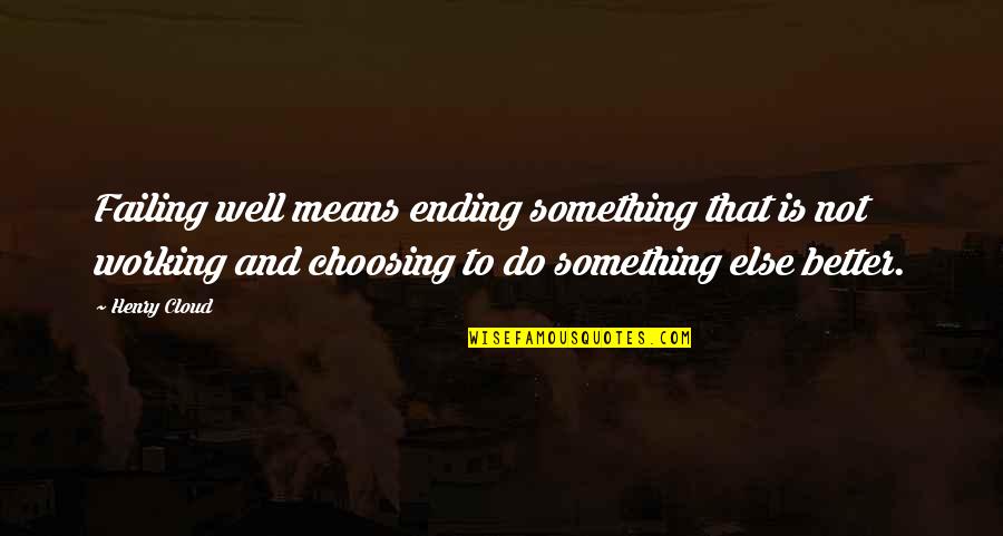 Choosing Something Over Other Quotes By Henry Cloud: Failing well means ending something that is not