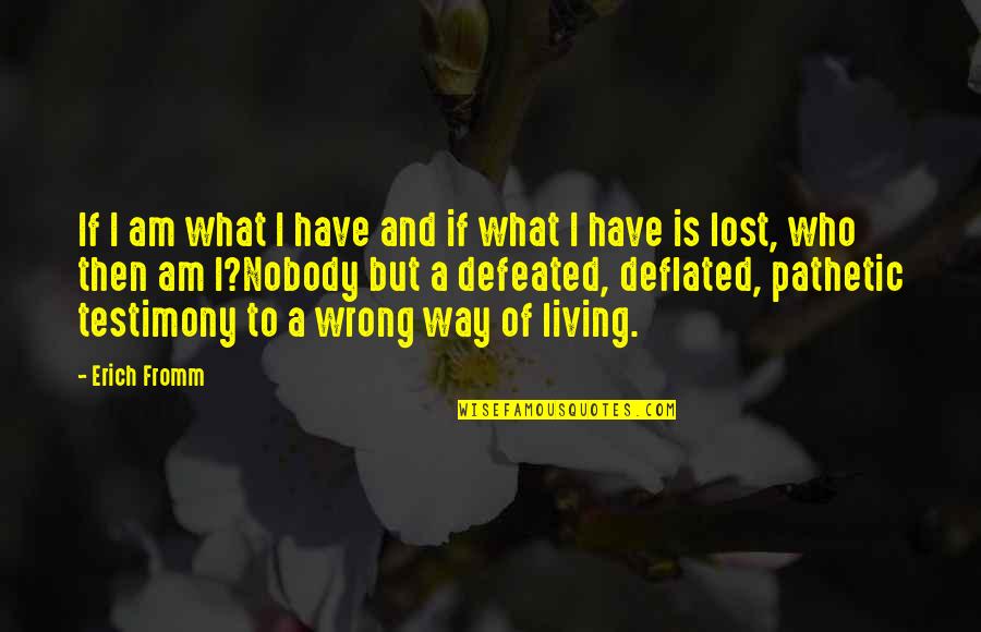 Choosing The Easy Way Out Quotes By Erich Fromm: If I am what I have and if