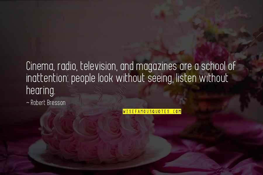 Choosing The High Road Quotes By Robert Bresson: Cinema, radio, television, and magazines are a school Choosing The High Road Quotes By Robert Bresson: Cinema, radio, television, and magazines are a school