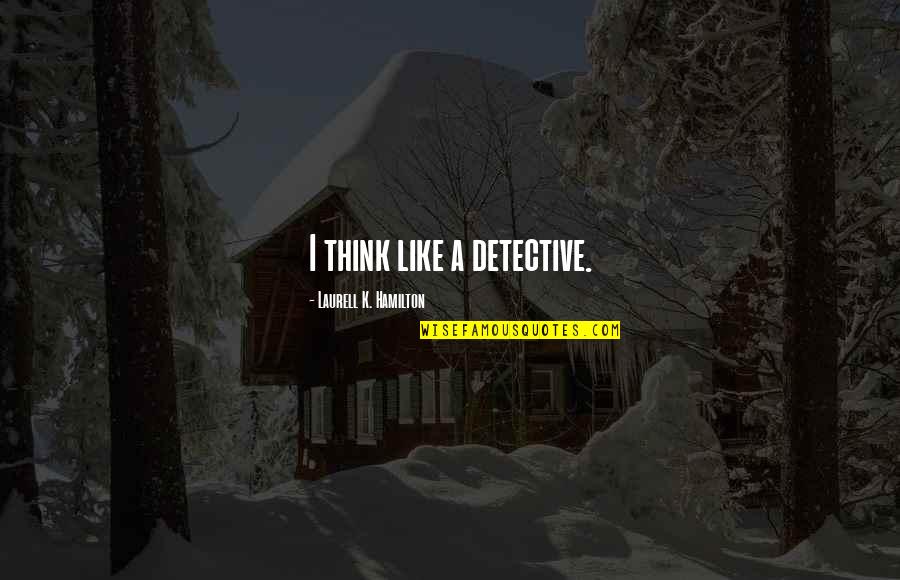 Choosing The Right Decision Quotes By Laurell K. Hamilton: I think like a detective.