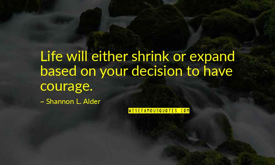 Choosing The Right Decision Quotes By Shannon L. Alder: Life will either shrink or expand based on