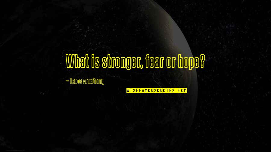 Choosing The Right Girl Quotes By Lance Armstrong: What is stronger, fear or hope?