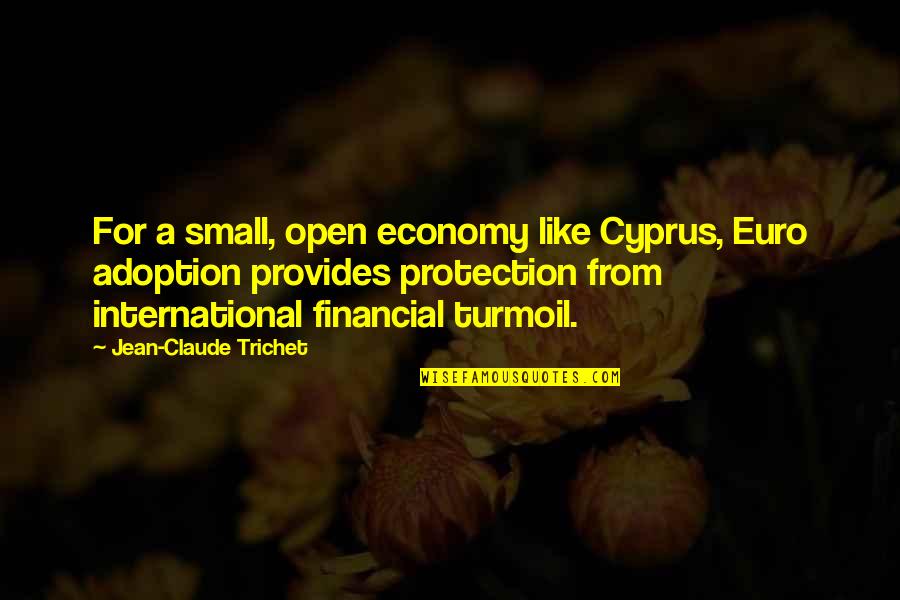Choosing The Right Love Quotes By Jean-Claude Trichet: For a small, open economy like Cyprus, Euro