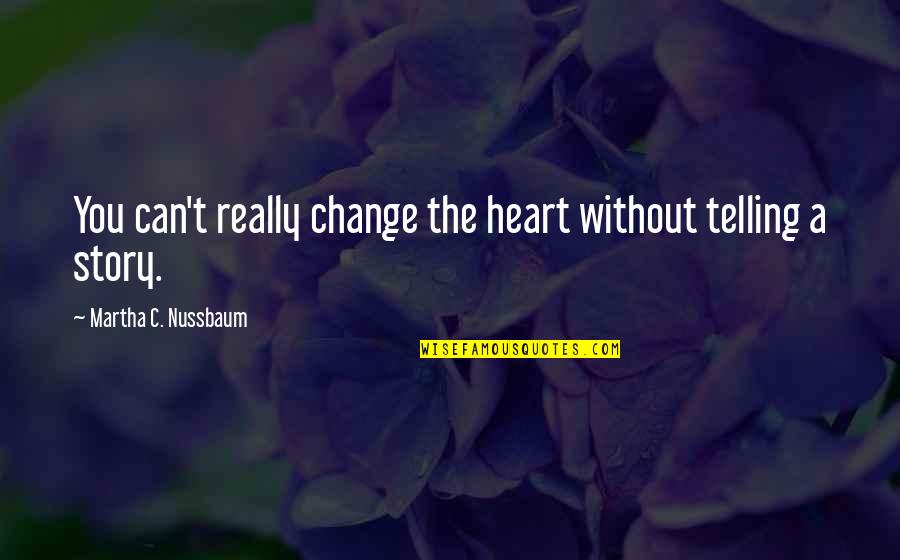 Choosing The Right Love Quotes By Martha C. Nussbaum: You can't really change the heart without telling