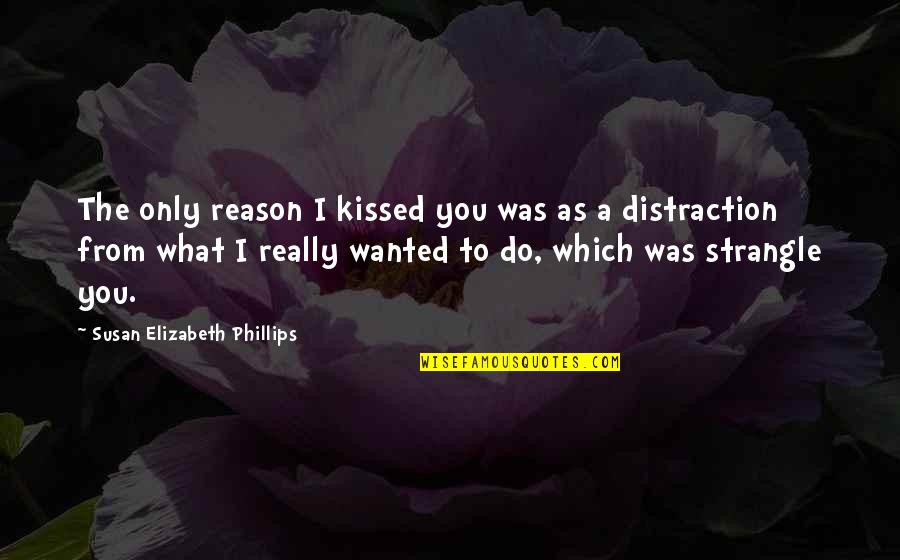 Choosing The Right Major Quotes By Susan Elizabeth Phillips: The only reason I kissed you was as