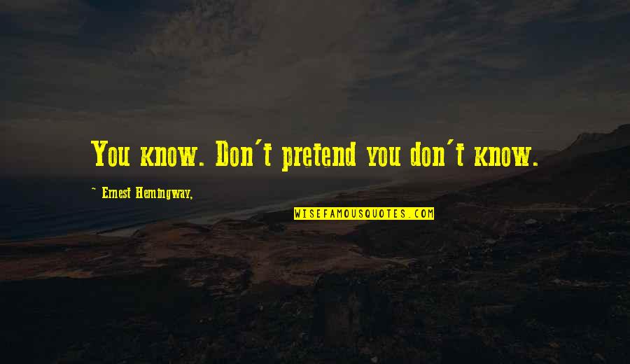 Choosing The Right School Quotes By Ernest Hemingway,: You know. Don't pretend you don't know.