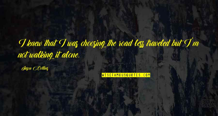 Choosing The Road Less Traveled Quotes By Jason Collins: I knew that I was choosing the road