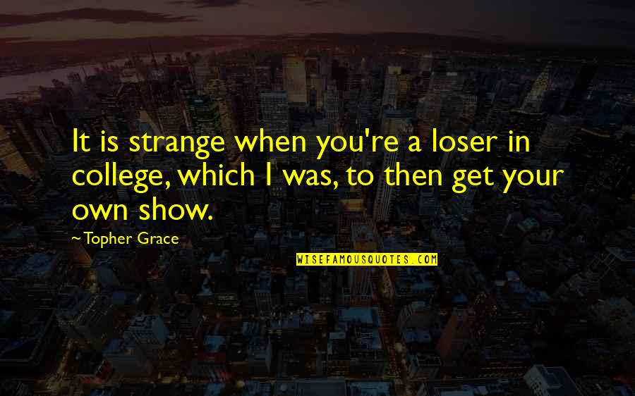 Choosing The Wrong Friends Quotes By Topher Grace: It is strange when you're a loser in