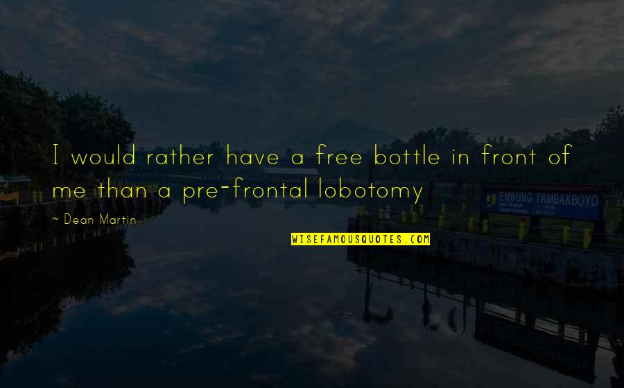 Choosing The Wrong Person Quotes By Dean Martin: I would rather have a free bottle in