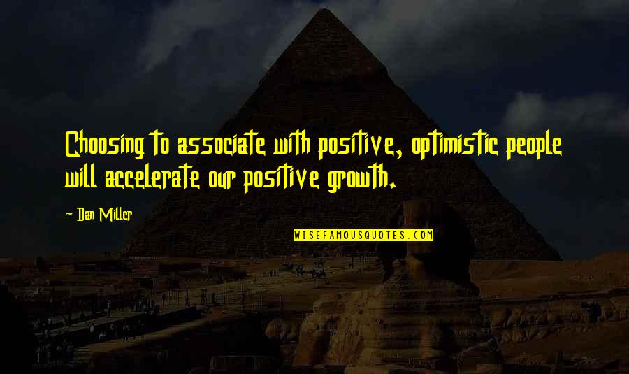 Choosing To Be Positive Quotes By Dan Miller: Choosing to associate with positive, optimistic people will