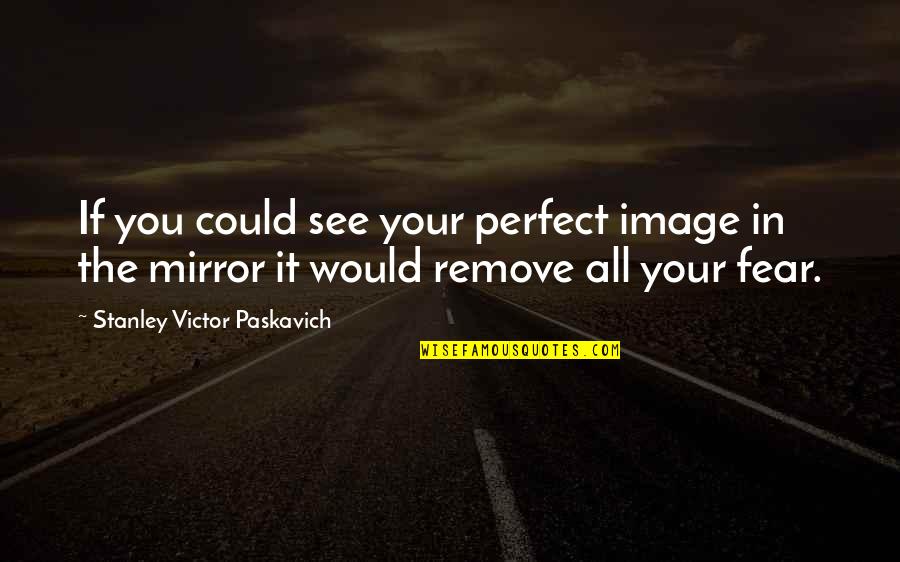 Choosing To Be Positive Quotes By Stanley Victor Paskavich: If you could see your perfect image in