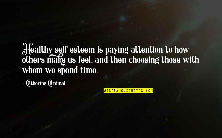 Choosing To Feel Quotes By Catherine Cardinal: Healthy self esteem is paying attention to how