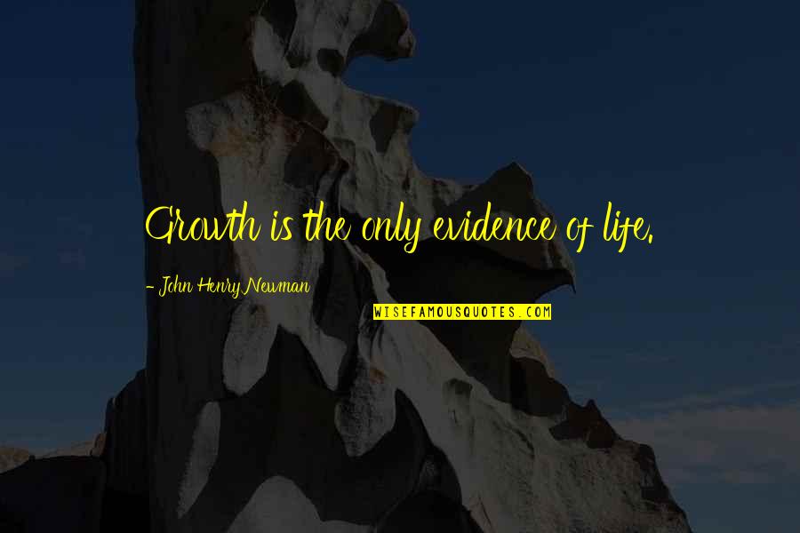 Choosing To Live Life Quotes By John Henry Newman: Growth is the only evidence of life.