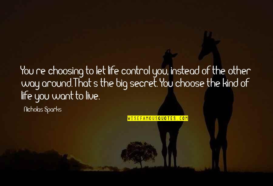 Choosing To Live Life Quotes By Nicholas Sparks: You're choosing to let life control you, instead Choosing To Live Life Quotes By Nicholas Sparks: You're choosing to let life control you, instead