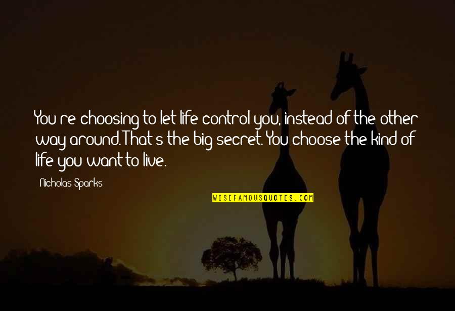 Choosing To Live Life Quotes By Nicholas Sparks: You're choosing to let life control you, instead