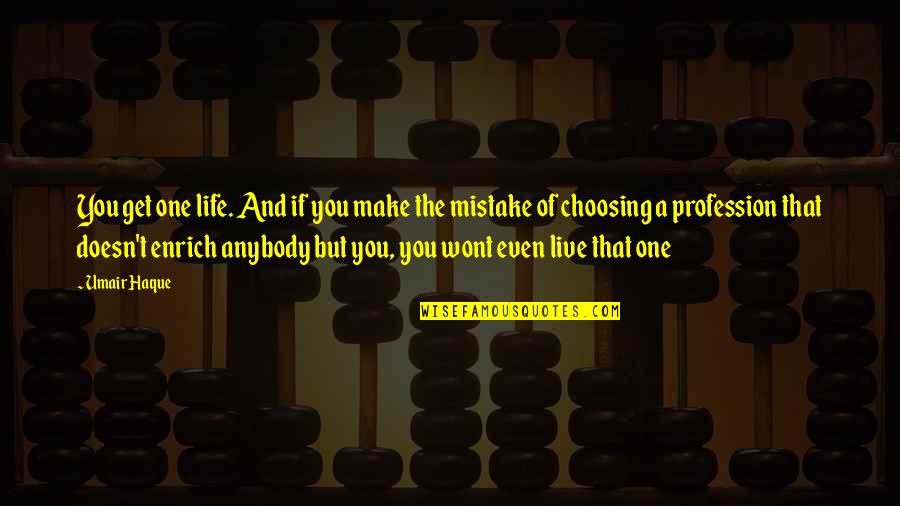 Choosing To Live Life Quotes By Umair Haque: You get one life. And if you make