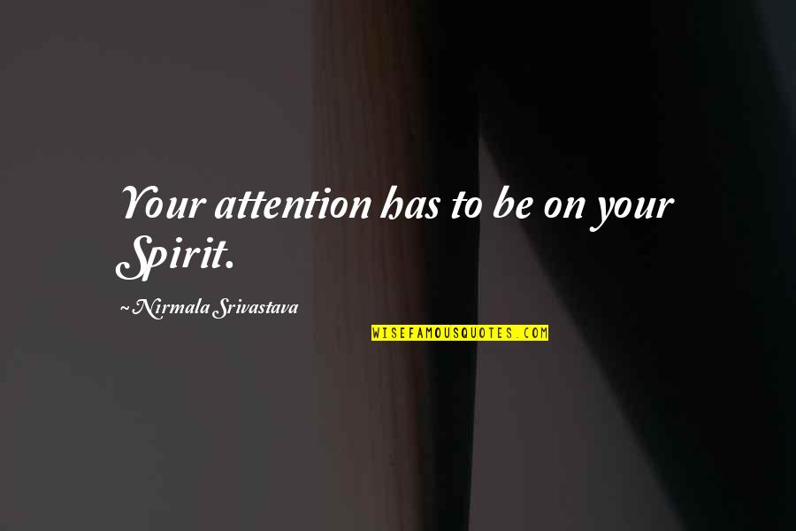 Choosing Two Guys Quotes By Nirmala Srivastava: Your attention has to be on your Spirit.