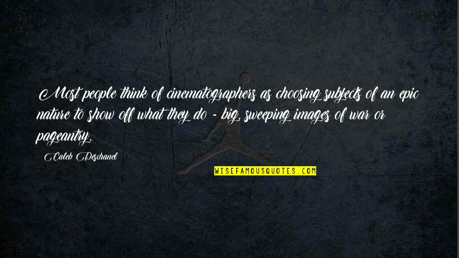 Choosing What's Best For You Quotes By Caleb Deschanel: Most people think of cinematographers as choosing subjects