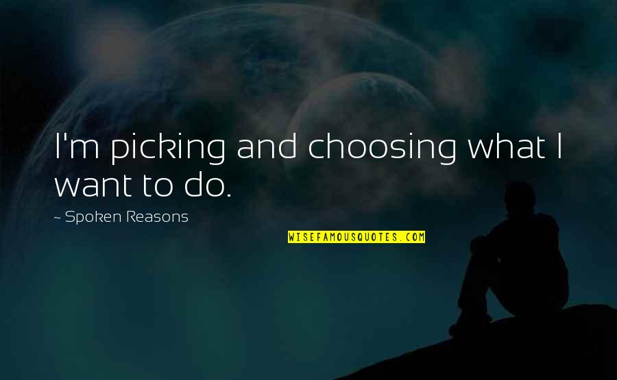 Choosing What's Best For You Quotes By Spoken Reasons: I'm picking and choosing what I want to