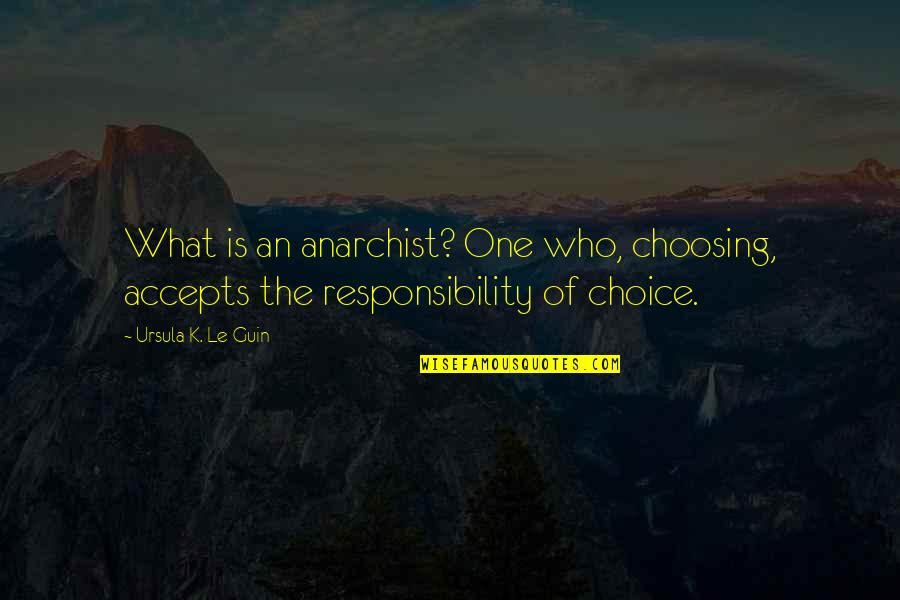 Choosing What's Best For You Quotes By Ursula K. Le Guin: What is an anarchist? One who, choosing, accepts