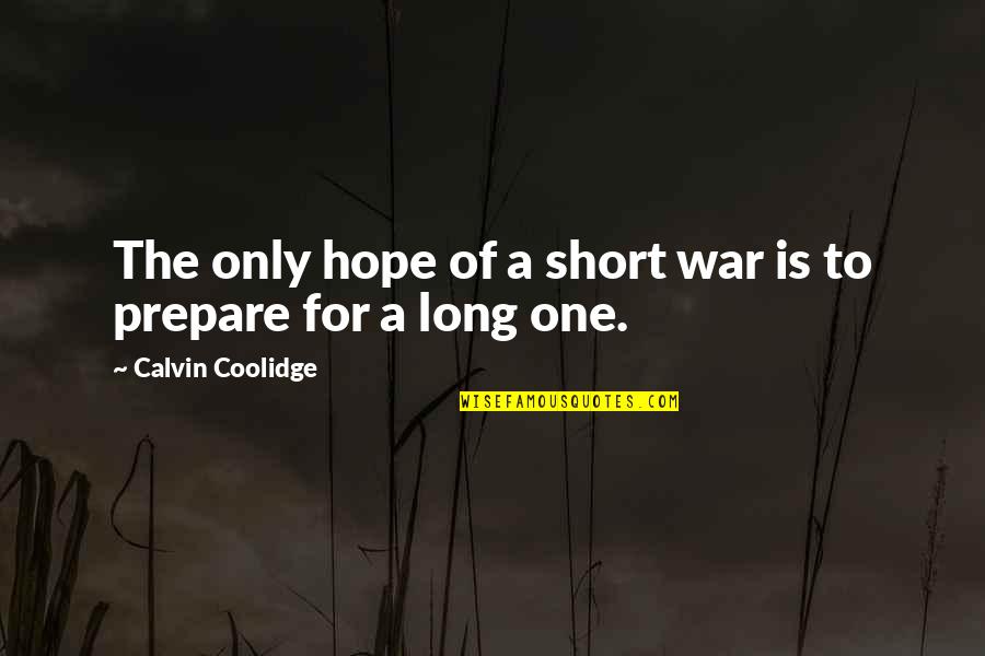 Choosing Who To Marry Quotes By Calvin Coolidge: The only hope of a short war is