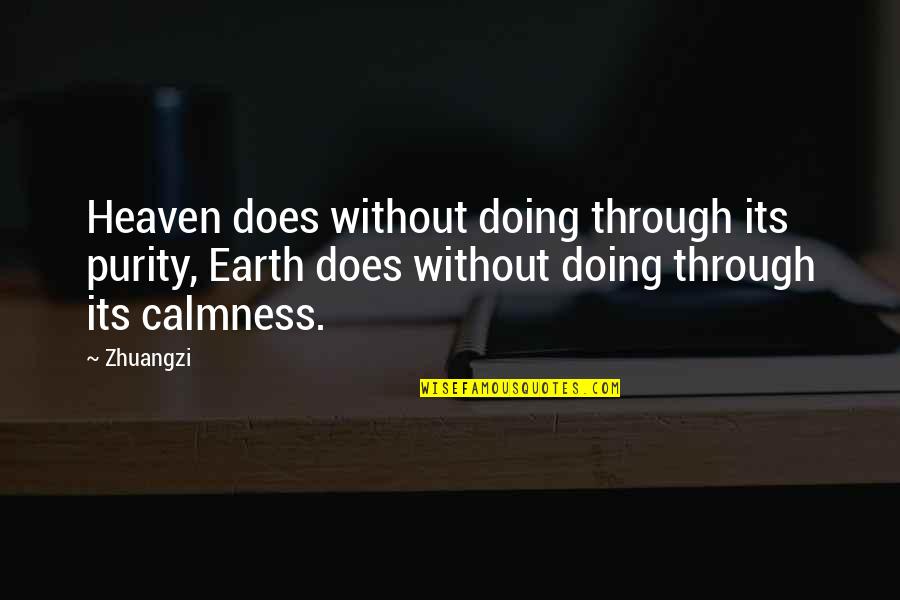 Choosing Work Over Love Quotes By Zhuangzi: Heaven does without doing through its purity, Earth Choosing Work Over Love Quotes By Zhuangzi: Heaven does without doing through its purity, Earth