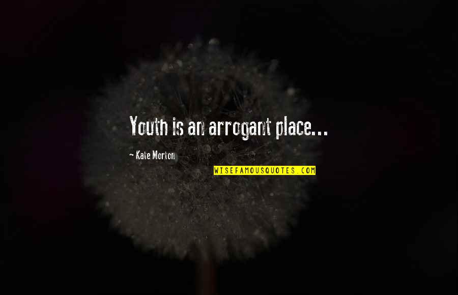 Choosing Wrong Friends Quotes By Kate Morton: Youth is an arrogant place...