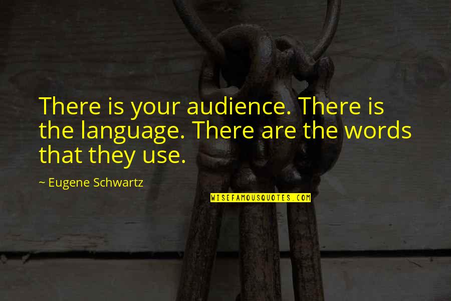 Choosing Wrong Person Quotes By Eugene Schwartz: There is your audience. There is the language.