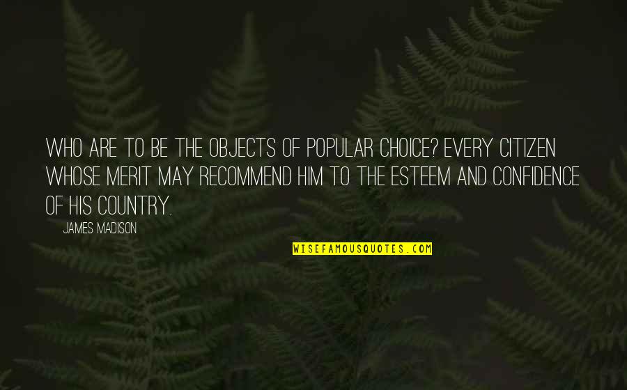 Choosing Wrong Person Quotes By James Madison: Who are to be the objects of popular