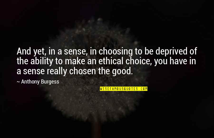 Choosing You Quotes By Anthony Burgess: And yet, in a sense, in choosing to