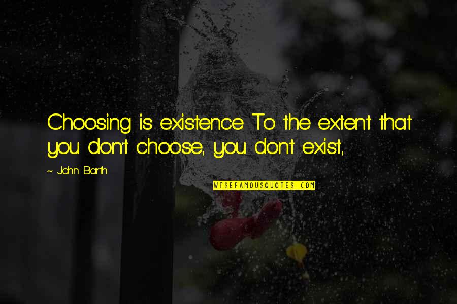 Choosing You Quotes By John Barth: Choosing is existence. To the extent that you