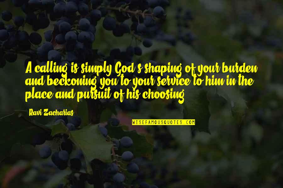 Choosing You Quotes By Ravi Zacharias: A calling is simply God's shaping of your
