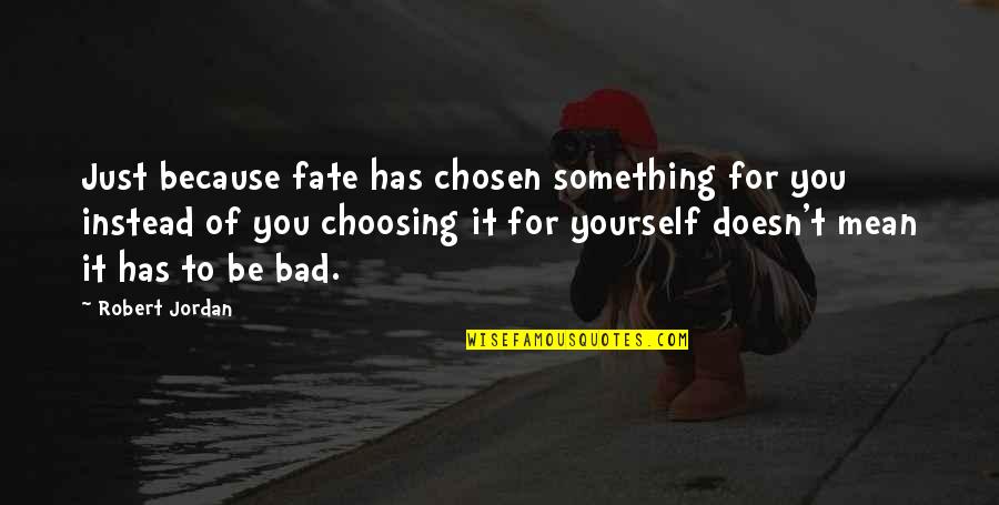 Choosing You Quotes By Robert Jordan: Just because fate has chosen something for you