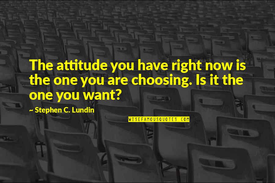 Choosing You Quotes By Stephen C. Lundin: The attitude you have right now is the