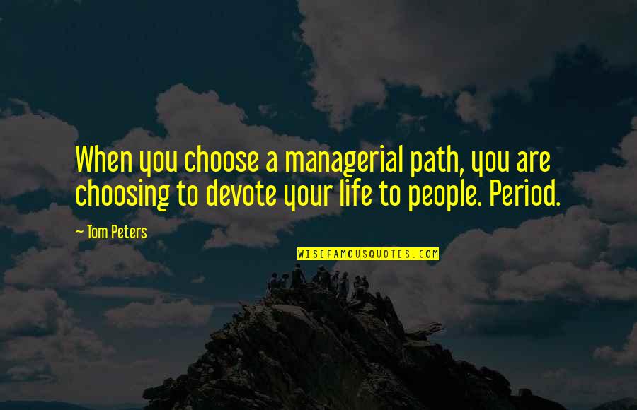 Choosing You Quotes By Tom Peters: When you choose a managerial path, you are