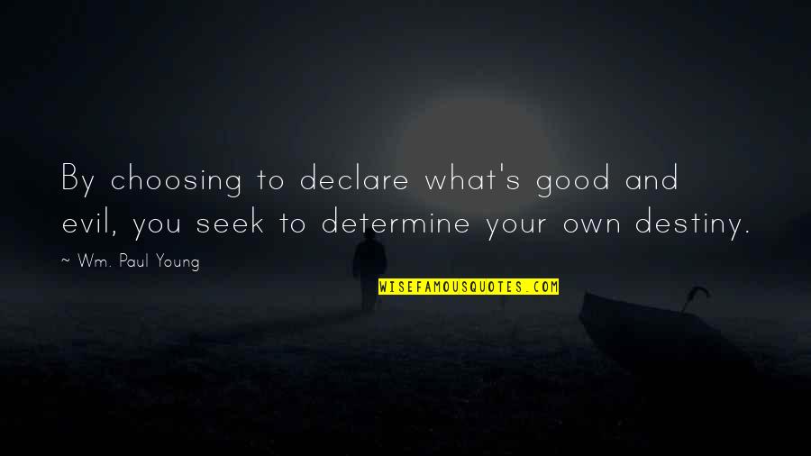 Choosing You Quotes By Wm. Paul Young: By choosing to declare what's good and evil,