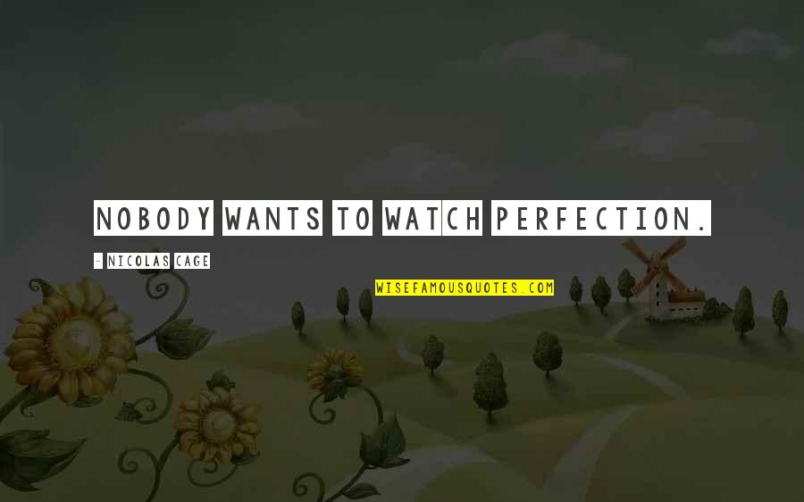 Choosing Your Attitude Quotes By Nicolas Cage: Nobody wants to watch perfection.