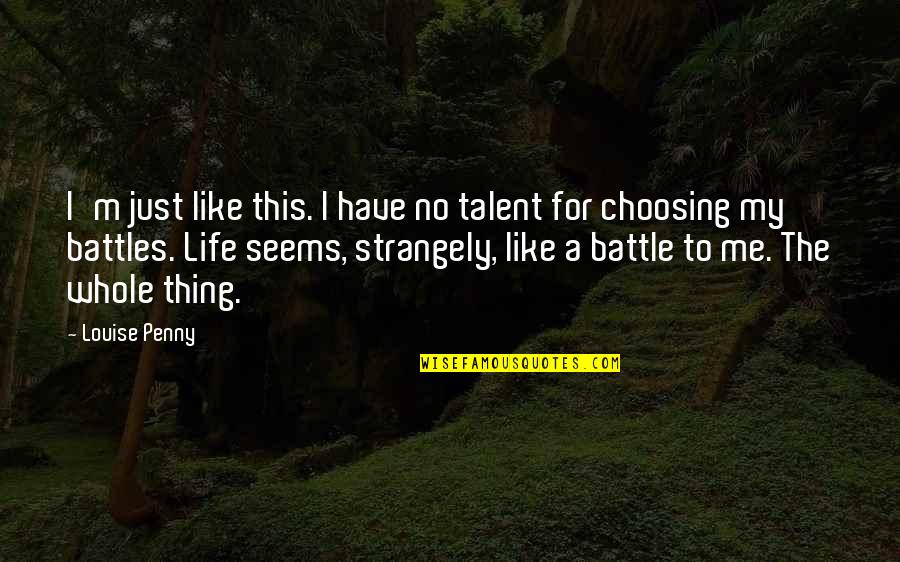 Choosing Your Battles In Life Quotes By Louise Penny: I'm just like this. I have no talent