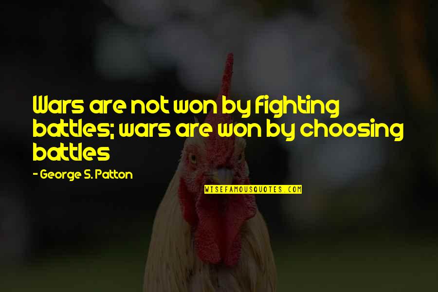 Choosing Your Battles Quotes By George S. Patton: Wars are not won by fighting battles; wars