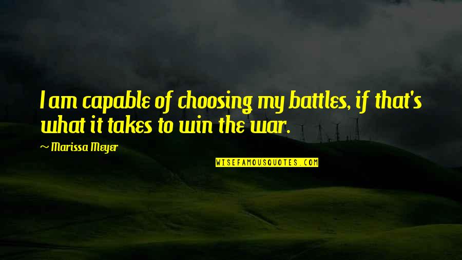 Choosing Your Battles Quotes By Marissa Meyer: I am capable of choosing my battles, if