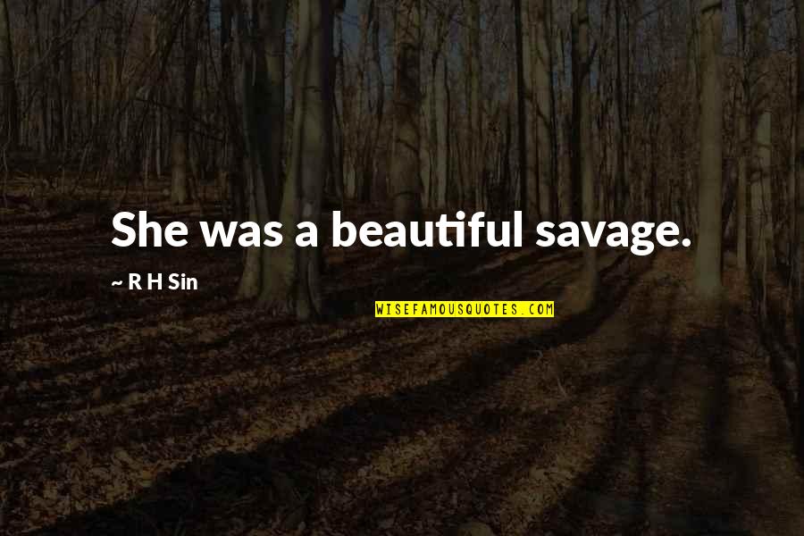 Choosing Your Company Wisely Quotes By R H Sin: She was a beautiful savage. Choosing Your Company Wisely Quotes By R H Sin: She was a beautiful savage.