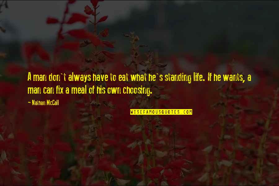 Choosing Your Destiny Quotes By Nathan McCall: A man don't always have to eat what Choosing Your Destiny Quotes By Nathan McCall: A man don't always have to eat what
