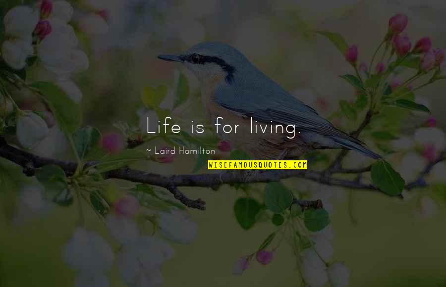 Choosing Your Friends Wisely Quotes By Laird Hamilton: Life is for living. Choosing Your Friends Wisely Quotes By Laird Hamilton: Life is for living.