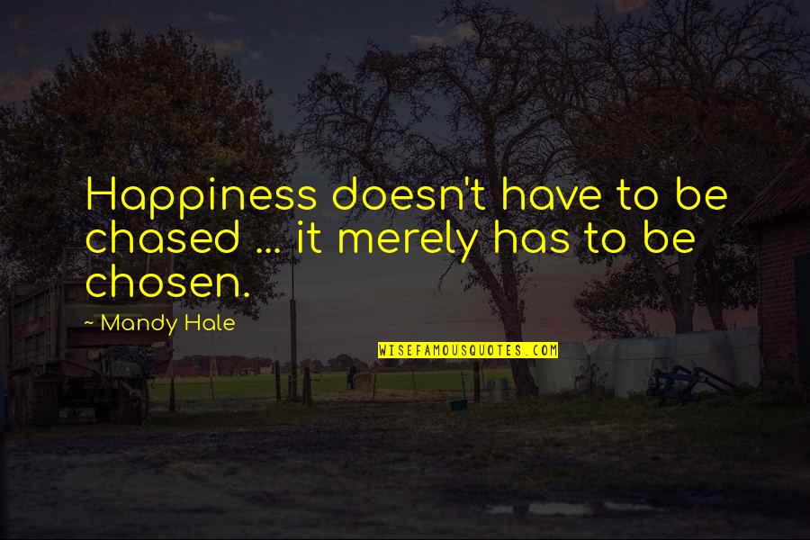 Choosing Your Happiness Quotes By Mandy Hale: Happiness doesn't have to be chased ... it